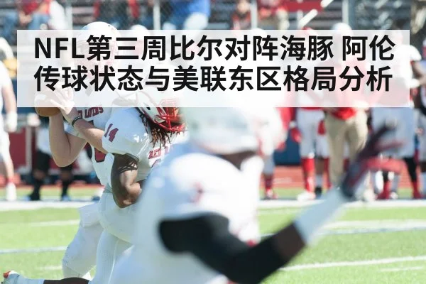 NFL第三周比尔对阵海豚 阿伦传球状态与美联东区格局分析